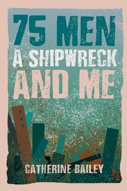 Book cover of: 75 Men, A Shipwreck and Me. By: Catherine Bailey