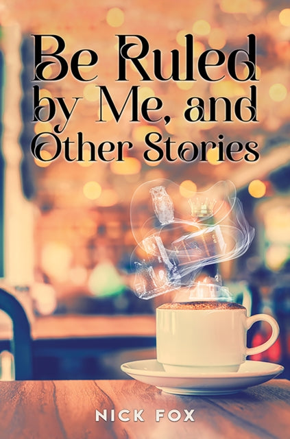 Book cover of: Be Ruled by Me, and Other Stories