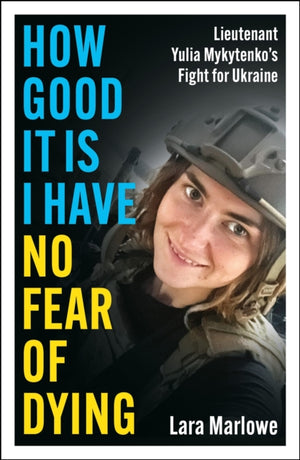 How Good It Is I have No Fear of Dying, One Woman's Fight on the Front Lines