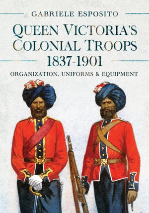 Queen Victoria's Colonial Troops, 1837-1901, Organization, Uniforms and Equipment