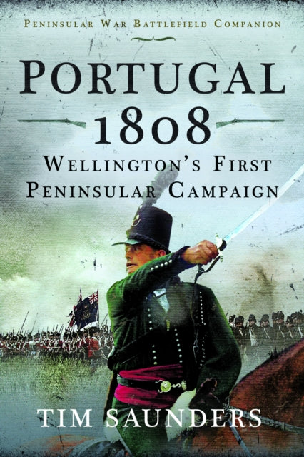 Book cover of: Portugal 1808: Wellington’s First Peninsular Campaign. By: Tim Saunders