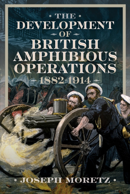 Book cover of: Development of British Amphibious Operations 1882-1914. By: Joseph Moretz