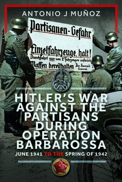 Book cover of: Hitler’s War Against the Partisans During Operation Barbarossa. By: Antonio J. Muñoz