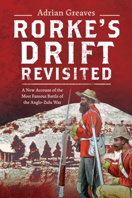 Rorke's Drift Revisited, A New Account of the Most Famous Battle of the Anglo-Zulu War