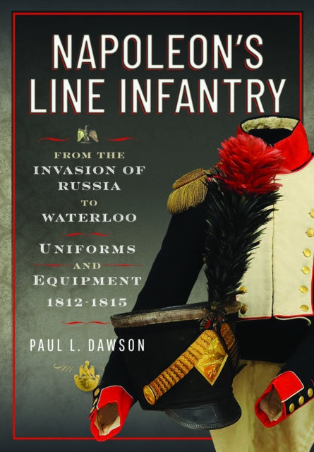 Napoleon’s Line Infantry – From the Invasion of Russia to Waterloo
