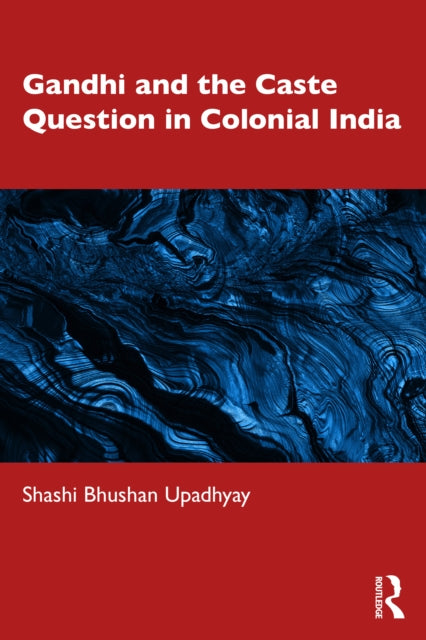 Book cover of: Gandhi and the Caste Question in Colonial India. By: Shashi Bhushan Upadhyay