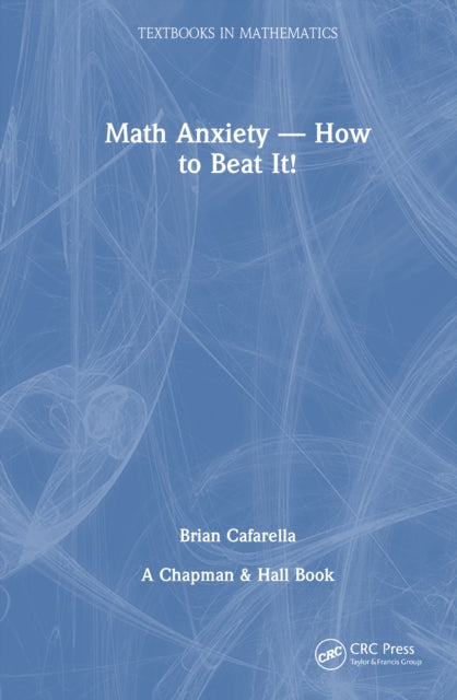 Book cover of: Math Anxiety—How to Beat It!. By: Brian Cafarella