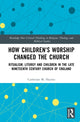 Book cover of: How Children's Worship Changed the Church