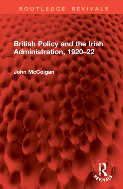Book cover of: British Policy and the Irish Administration, 1920–22. By: John McColgan