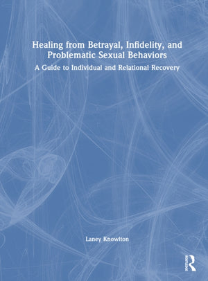 Healing from Betrayal, Infidelity, and Problematic Sexual Behaviors