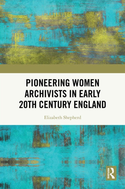 Book cover of: Pioneering Women Archivists in Early 20th Century England