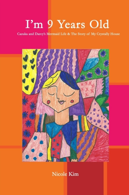 Book cover of: I'm 9 Years Old - Cazuka and Darcy's Mermaid Life & The Story of My Crystally House. By: Nicole Kim
