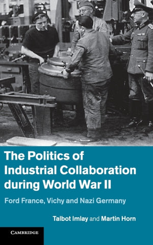 The Politics of Industrial Collaboration during World War II