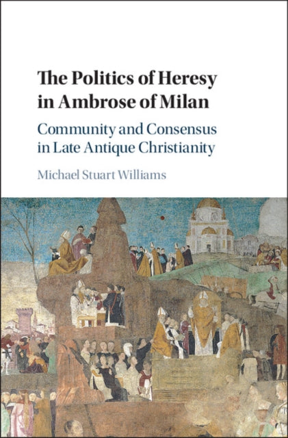 Book cover of: Politics of Heresy in Ambrose of Milan. By: Michael Stuart Williams