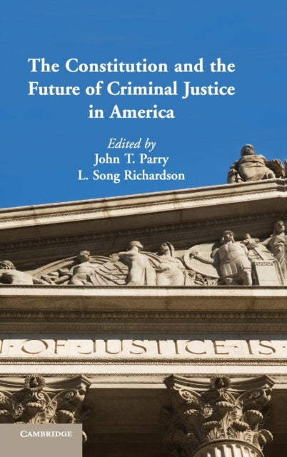 Book cover of: Constitution and the Future of Criminal Justice in America. By: John T. Parry