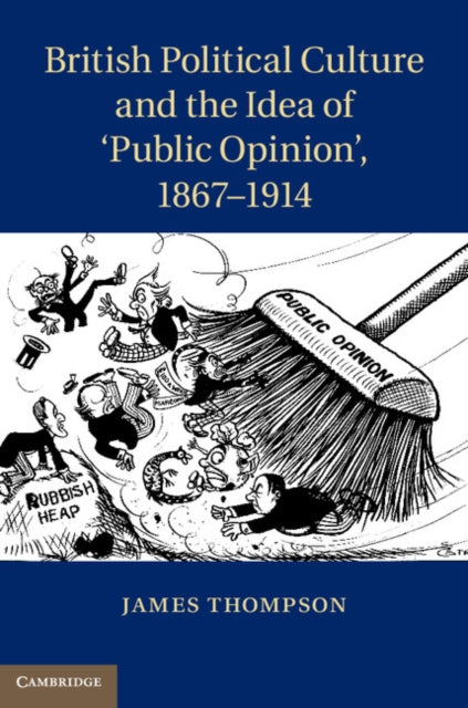 Book cover of: British Political Culture and the Idea of ‘Public Opinion', 1867–1914