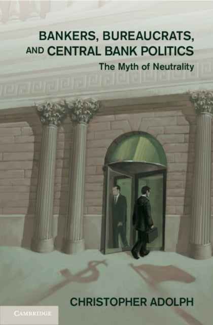 Book cover of: Bankers, Bureaucrats, and Central Bank Politics. By: Christopher Adolph