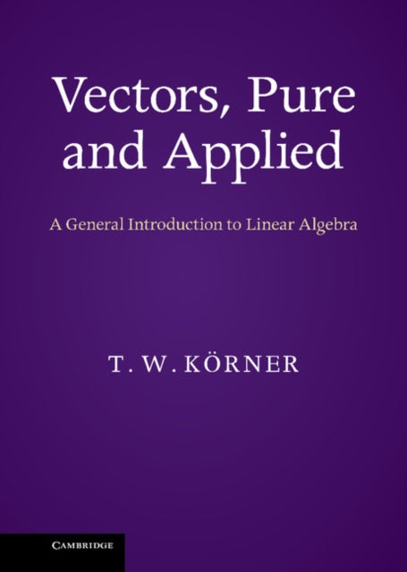 Book cover of: Vectors, Pure and Applied. By: T. W. Körner