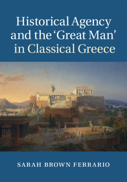 Book cover of: Historical Agency and the ‘Great Man' in Classical Greece. By: Sarah Brown Ferrario