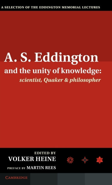 Book cover of: A.S. Eddington and the Unity of Knowledge: Scientist, Quaker and Philosopher. By: Volker Heine