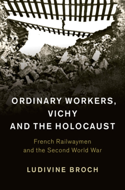 Book cover of: Ordinary Workers, Vichy and the Holocaust. By: Ludivine Broch