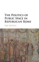 Book cover of: Politics of Public Space in Republican Rome. By: Amy Russell