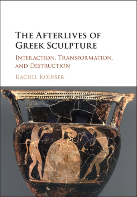 Book cover of: Afterlives of Greek Sculpture. By: Rachel Kousser