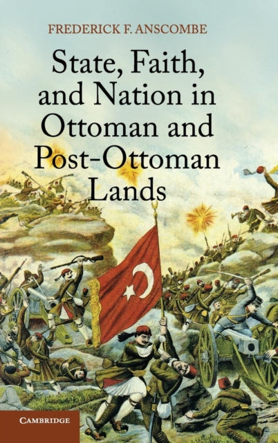 Book cover of: State, Faith, and Nation in Ottoman and Post-Ottoman Lands. By: Frederick F. Anscombe