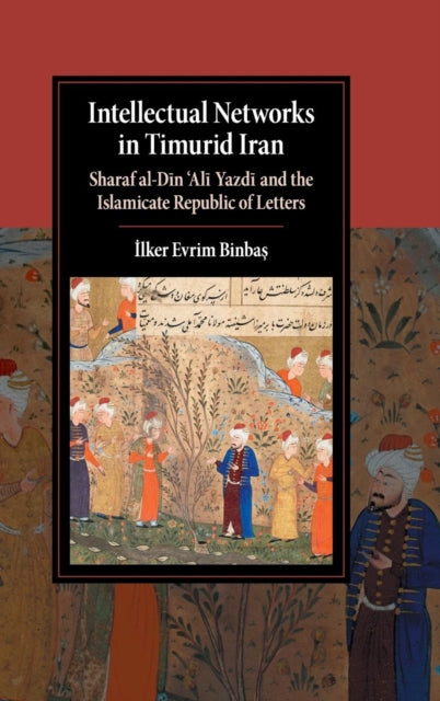 Book cover of: Intellectual Networks in Timurid Iran. By: Ilker Evrim Binbas