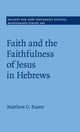Book cover of: Faith and the Faithfulness of Jesus in Hebrews. By: Matthew C. Easter