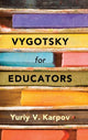 Book cover of: Vygotsky for Educators. By: Yuriy V. Karpov