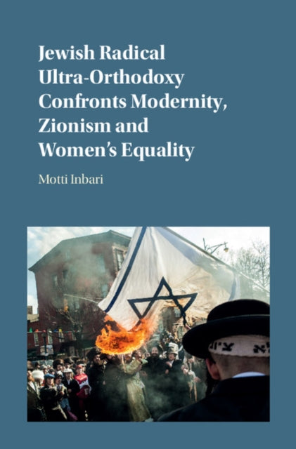 Book cover of: Jewish Radical Ultra-Orthodoxy Confronts Modernity, Zionism and Women's Equality. By: Motti Inbari