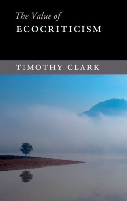 Book cover of: Value of Ecocriticism. By: Timothy Clark