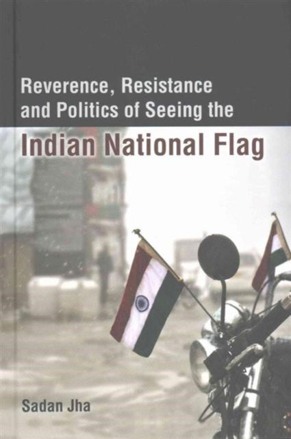 Book cover of: Reverence, Resistance and Politics of Seeing the Indian National Flag. By: Sadan Jha