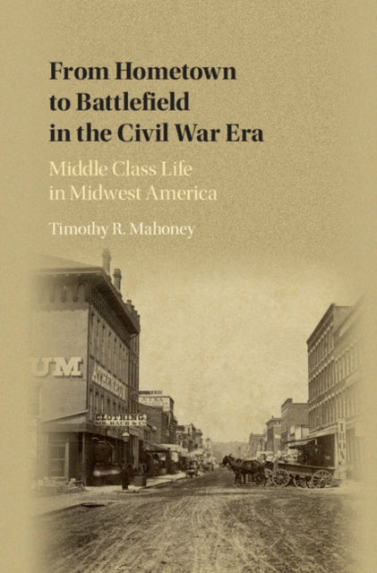 Book cover of: From Hometown to Battlefield in the Civil War Era. By: Timothy R. Mahoney