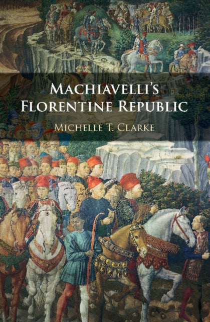 Book cover of: Machiavelli's Florentine Republic. By: Michelle T. Clarke