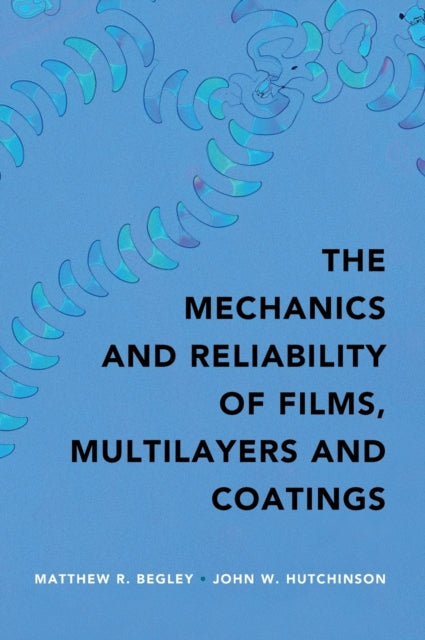 Book cover of: Mechanics and Reliability of Films, Multilayers and Coatings. By: Matthew R. Begley