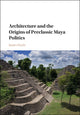 Book cover of: Architecture and the Origins of Preclassic Maya Politics. By: James Doyle