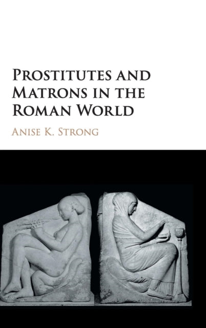 Book cover of: Prostitutes and Matrons in the Roman World. By: Anise K. Strong