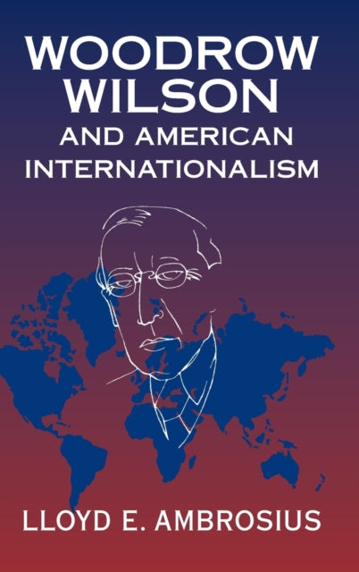 Book cover of: Woodrow Wilson and American Internationalism. By: Lloyd E. Ambrosius
