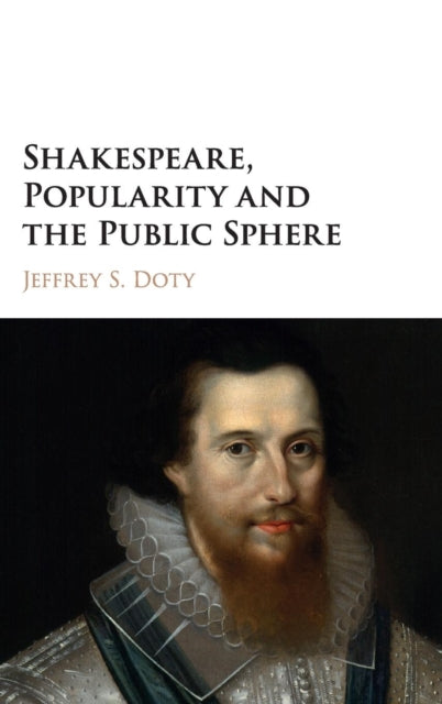 Book cover of: Shakespeare, Popularity and the Public Sphere. By: Jeffrey Doty