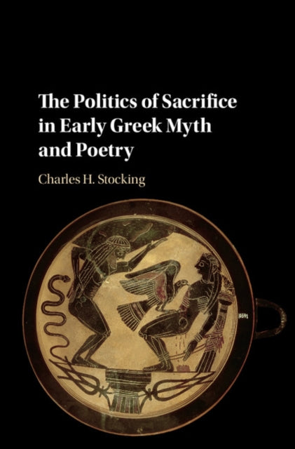 Book cover of: Politics of Sacrifice in Early Greek Myth and Poetry. By: Charles Heiko Stocking