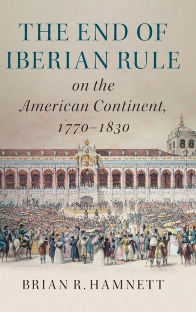 Book cover of: End of Iberian Rule on the American Continent, 1770–1830. By: Brian R. Hamnett