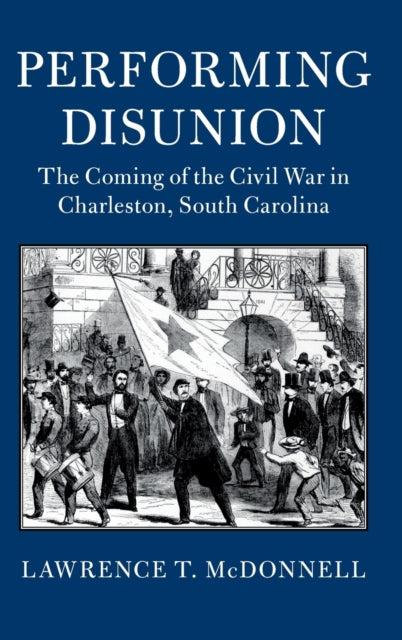 Book cover of: Performing Disunion. By: Lawrence T. McDonnell