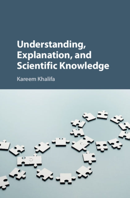 Book cover of: Understanding, Explanation, and Scientific Knowledge. By: Kareem Khalifa