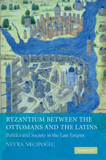 Book cover of: Byzantium between the Ottomans and the Latins. By: Nevra Necipoglu