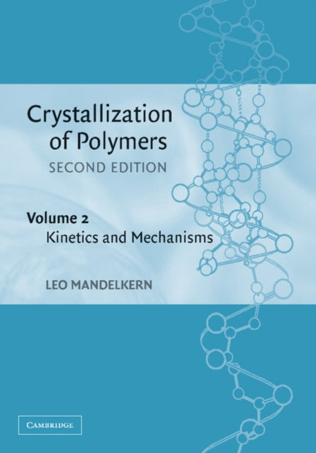 Book cover of: Crystallization of Polymers: Volume 2, Kinetics and Mechanisms. By: Leo Mandelkern