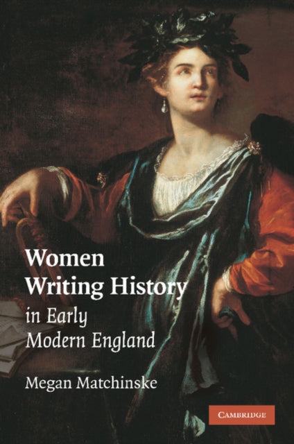 Book cover of: Women Writing History in Early Modern England. By: Megan Matchinske