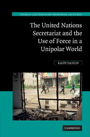United Nations Secretariat and the Use of Force in a Unipolar World