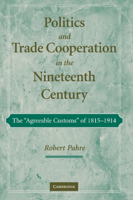 Book cover of: Politics and Trade Cooperation in the Nineteenth Century. By: Robert Pahre
